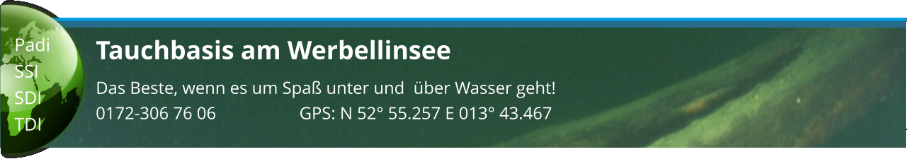 Tauchbasis am Werbellinsee Das Beste, wenn es um Spaß unter und  über Wasser geht! 0172-306 76 06                   GPS: N 52° 55.257 E 013° 43.467  Padi SSI SDI TDI