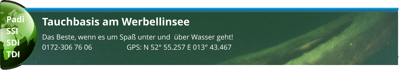 Tauchbasis am Werbellinsee Das Beste, wenn es um Spaß unter und  über Wasser geht! 0172-306 76 06                   GPS: N 52° 55.257 E 013° 43.467  Padi SSI SDI TDI