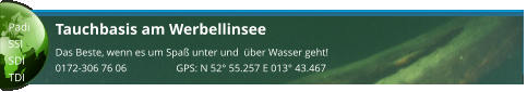 Tauchbasis am Werbellinsee Das Beste, wenn es um Spaß unter und  über Wasser geht! 0172-306 76 06                   GPS: N 52° 55.257 E 013° 43.467  Padi SSI SDI TDI